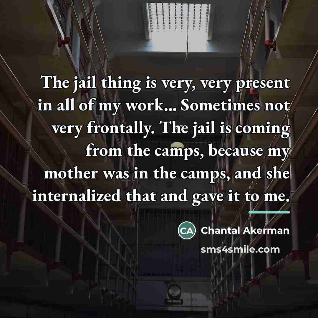 “The jail thing is very, very present in all of…” quote by Chantal Akerman