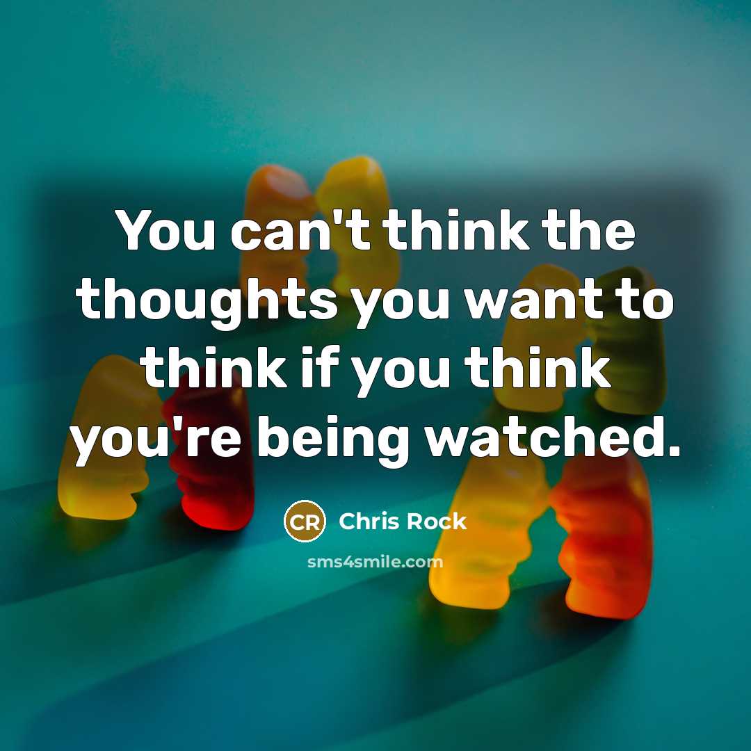 “You can't think the thoughts you want to think if…” quote by Chris Rock