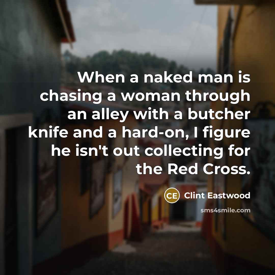 “When a naked man is chasing a woman through an…” quote by Clint Eastwood