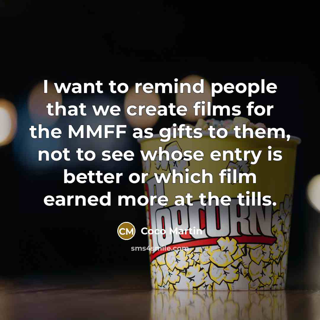 “I want to remind people that we create films for…” quote by Coco Martin