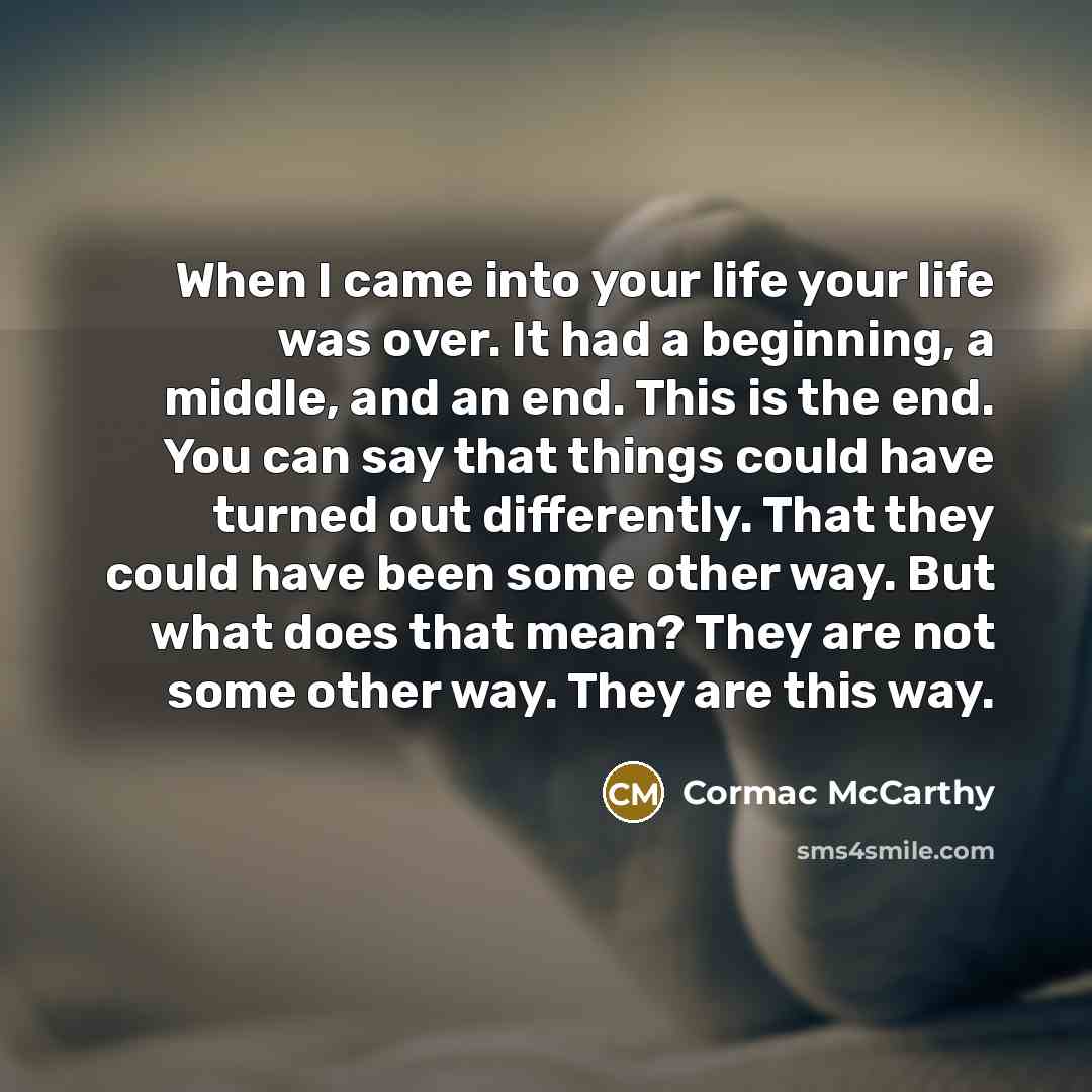 “When I came into your life your life was over.…” quote by Cormac McCarthy