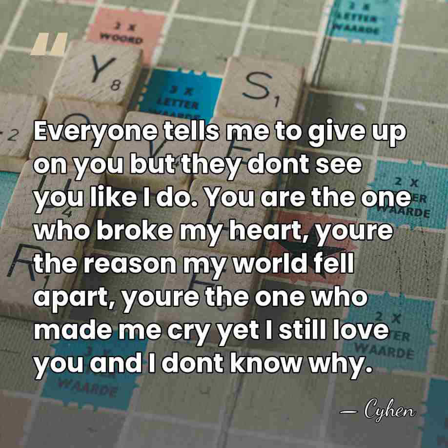 Everyone tells me to give up on you but they dont see&hellip; - Cyhen