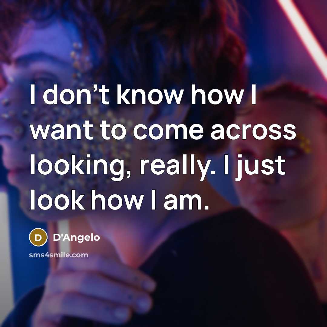 “I don't know how I want to come across looking,…” quote by D'Angelo