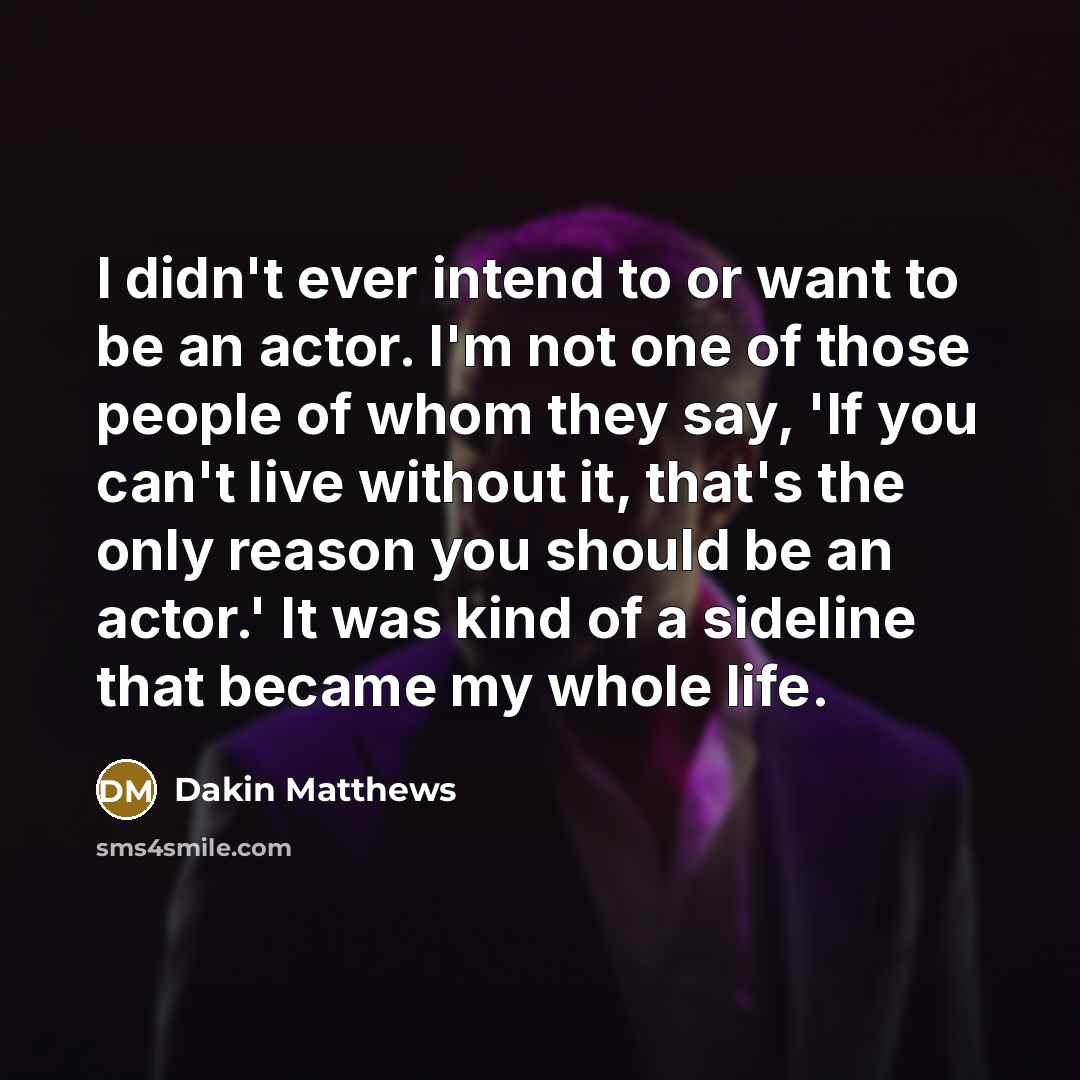 “I didn't ever intend to or want to be an…” quote by Dakin Matthews