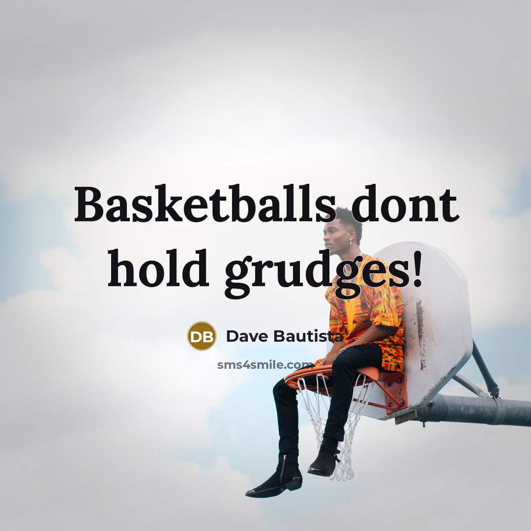 “Basketballs dont hold grudges!…” quote by Dave Bautista