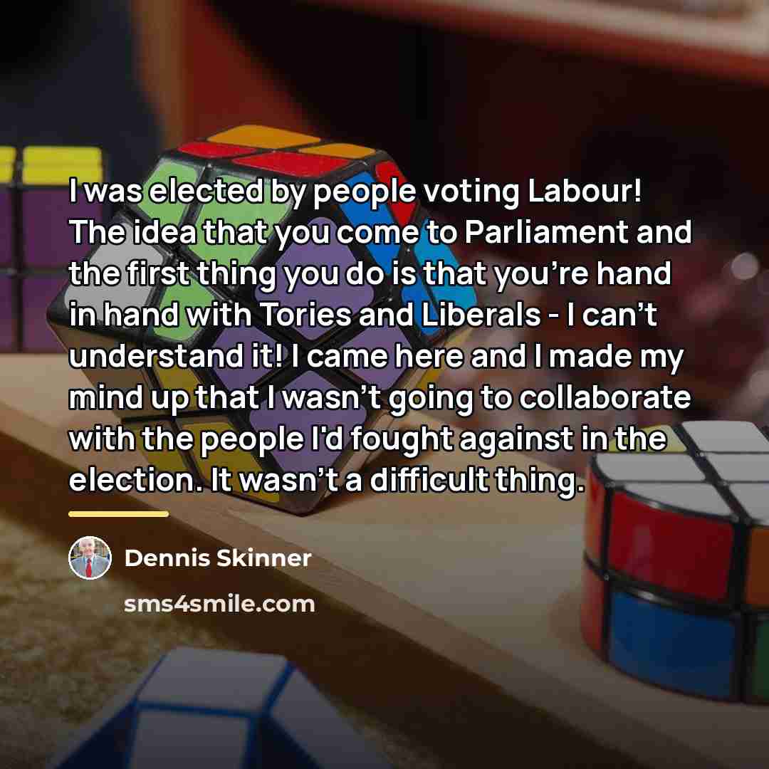 “I was elected by people voting Labour! The idea that…” quote by Dennis Skinner