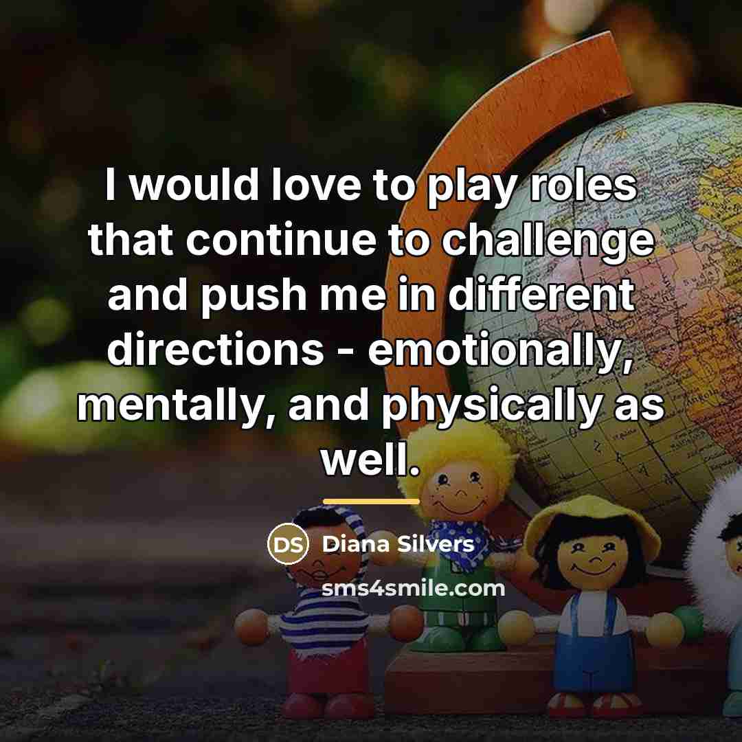 “I would love to play roles that continue to challenge…” quote by Diana Silvers