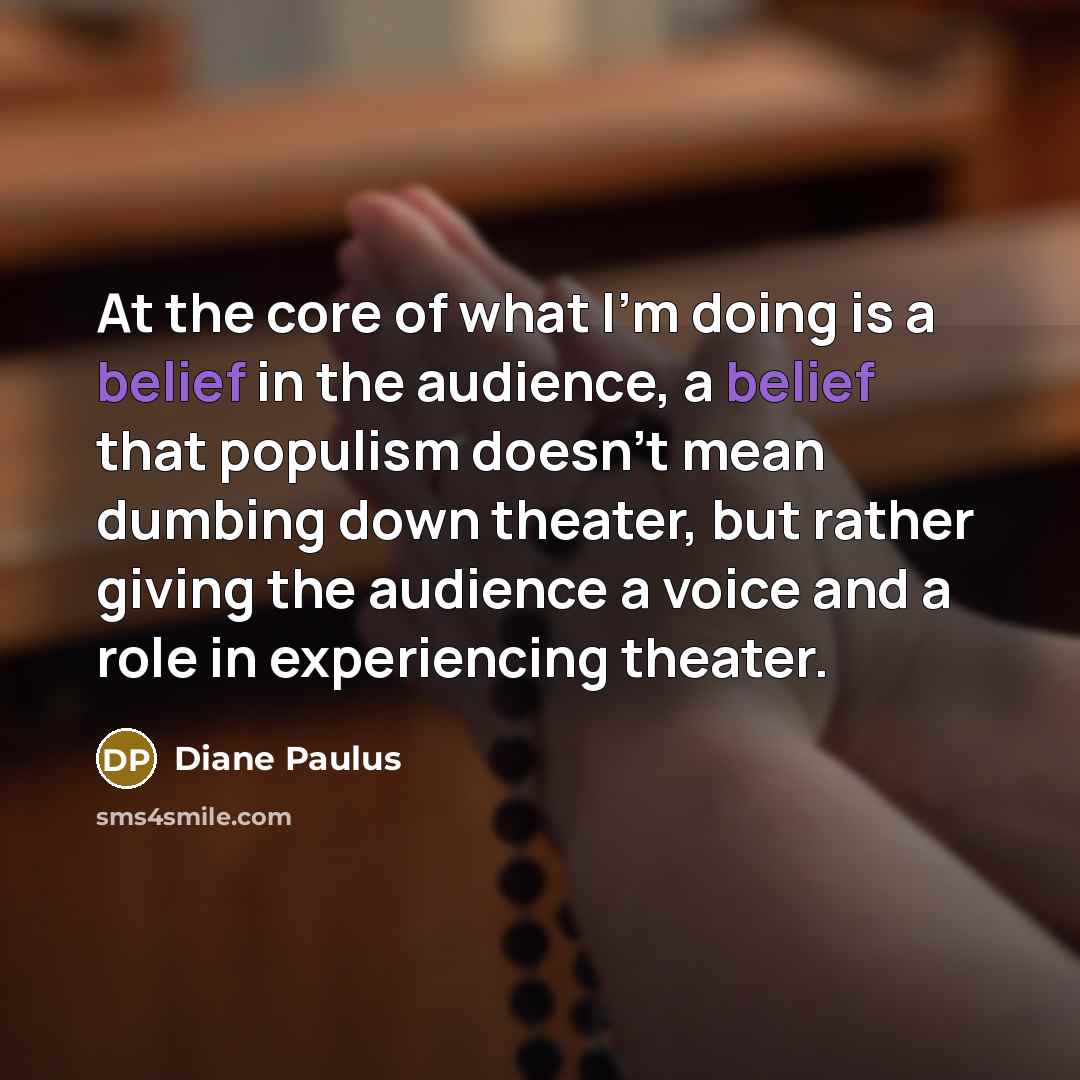 “At the core of what I'm doing is a belief…” quote by Diane Paulus