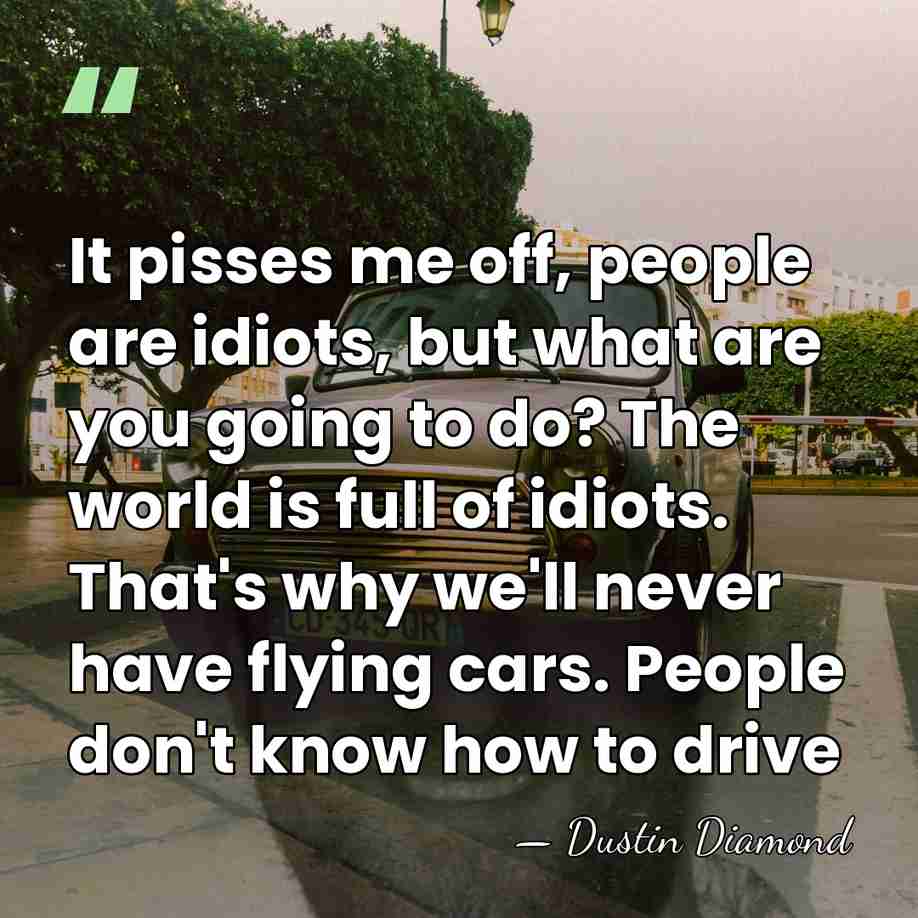 It pisses me off, people are idiots, but what are you going&hellip; - Dustin Diamond