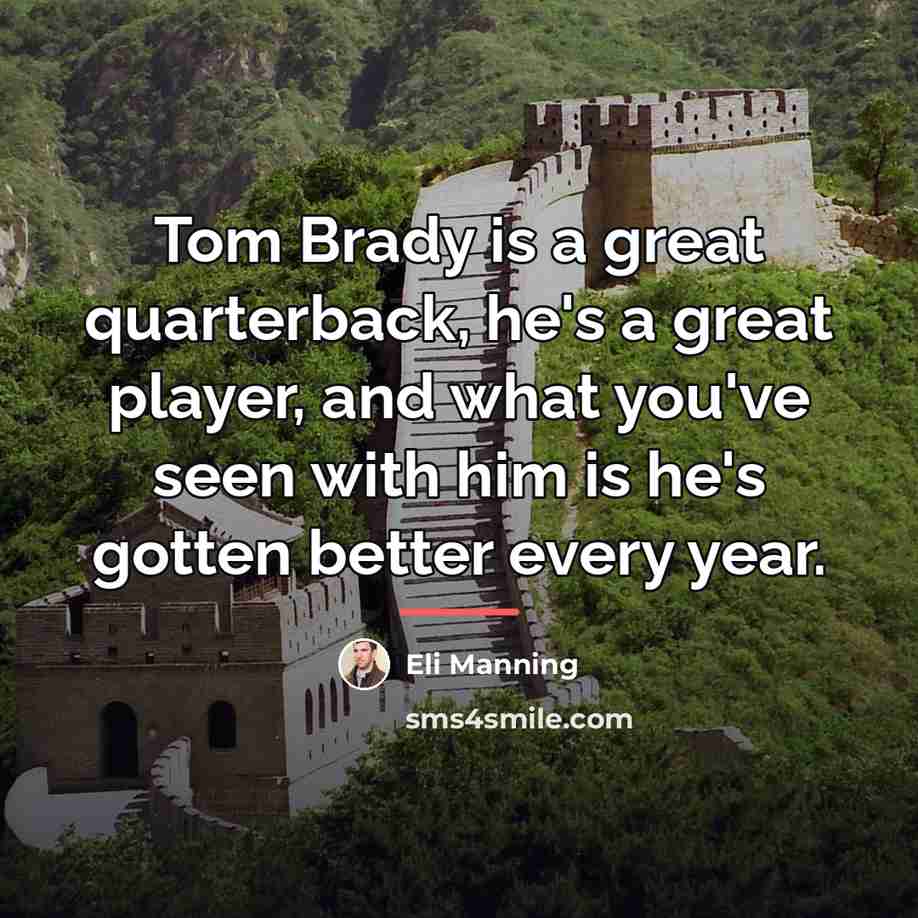 “Tom Brady is a great quarterback, he's a great player,…” quote by Eli Manning