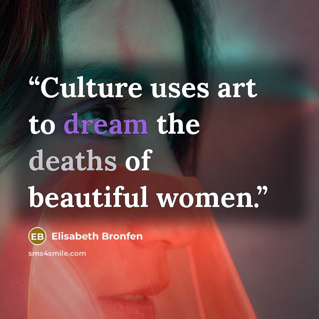 “Culture uses art to dream the deaths of beautiful women.” quote by Elisabeth Bronfen