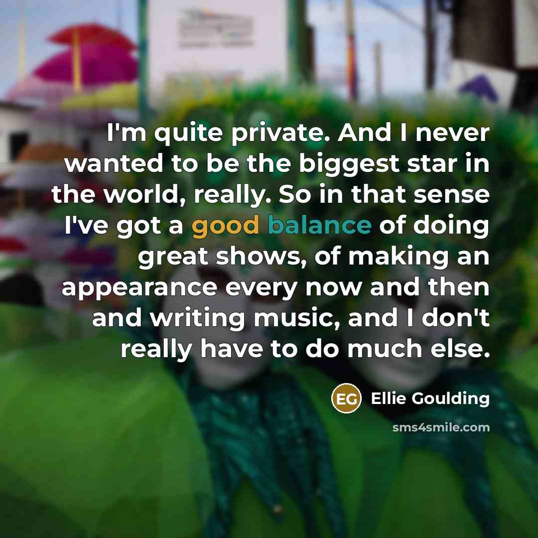 “I'm quite private. And I never wanted to be the…” quote by Ellie Goulding
