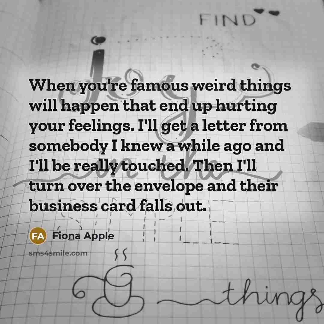 “When you're famous weird things will happen that end up…” quote by Fiona Apple