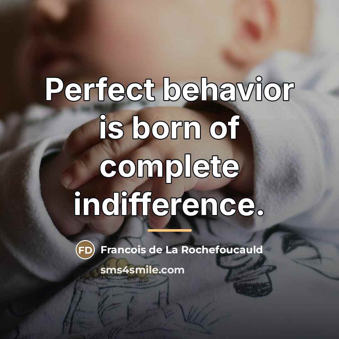 “Perfect behavior is born of complete indifference.…” quote by Francois de La Rochefoucauld