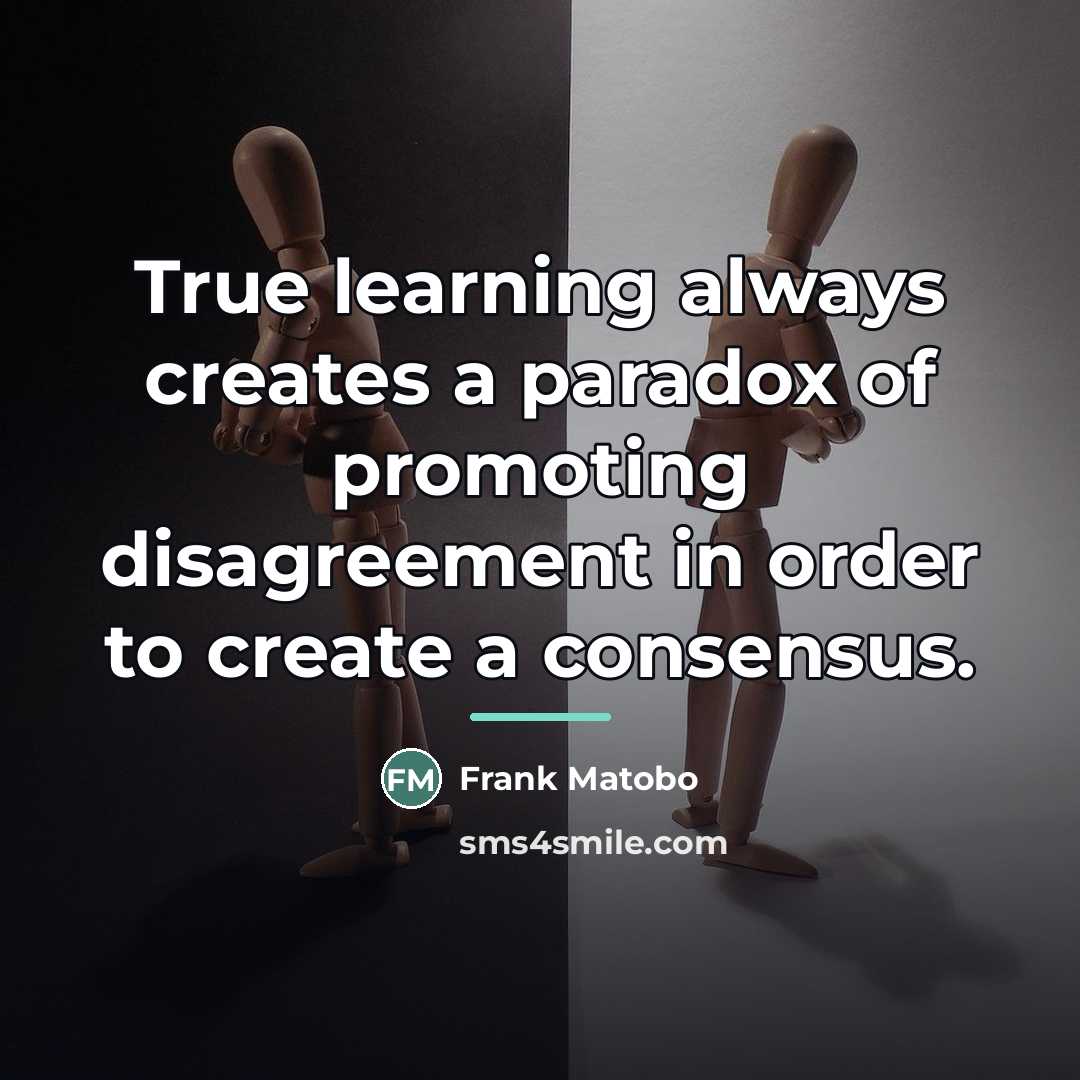 “True learning always creates a paradox of promoting disagreement in…” quote by Frank Matobo