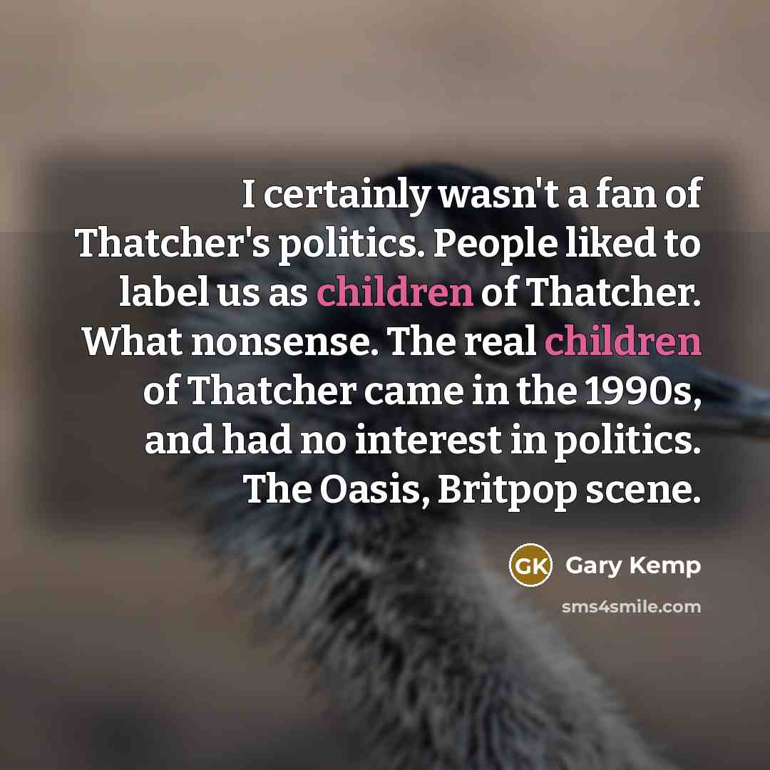 “I certainly wasn't a fan of Thatcher's politics. People liked…” quote by Gary Kemp