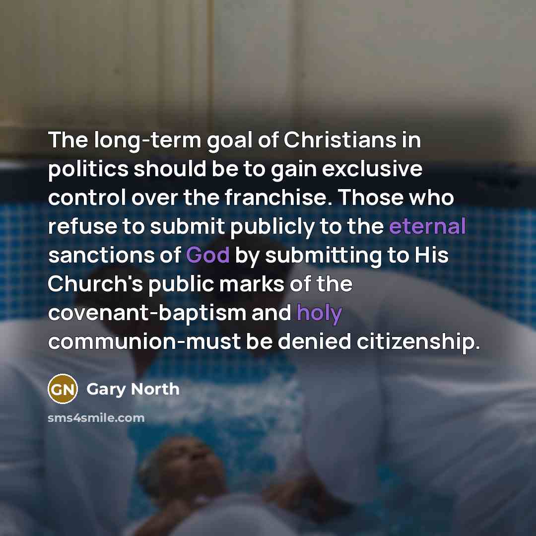 “The long-term goal of Christians in politics should be to…” quote by Gary North
