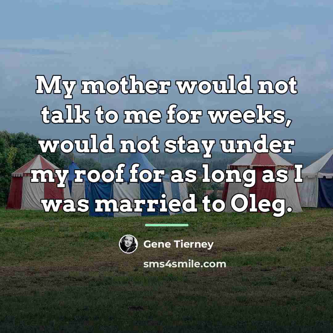 “My mother would not talk to me for weeks, would…” quote by Gene Tierney