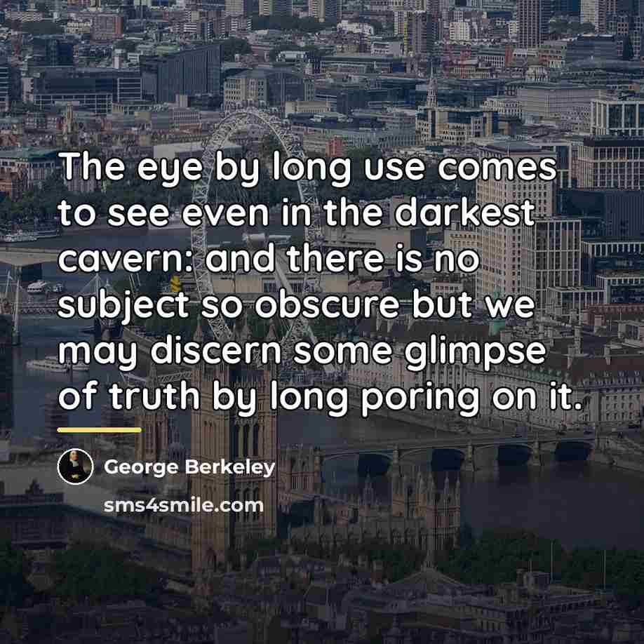 “The eye by long use comes to see even in…” quote by George Berkeley