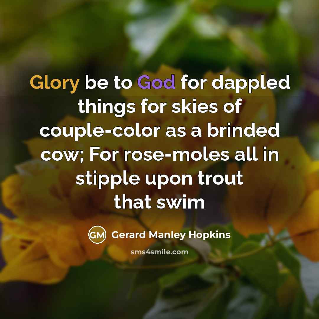 “Glory be to God for dappled things for skies of…” quote by Gerard Manley Hopkins
