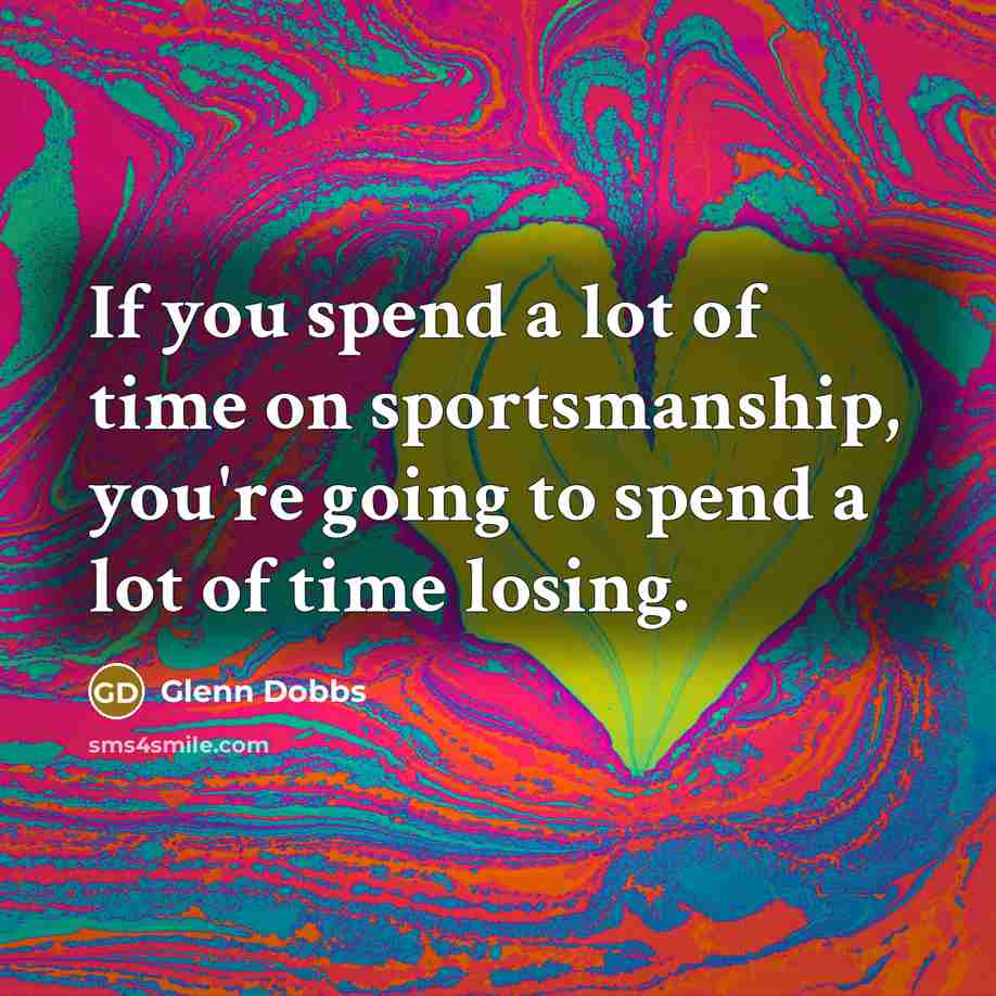 “If you spend a lot of time on sportsmanship, you're going to spend a lot of time losing.” quote by Glenn Dobbs
