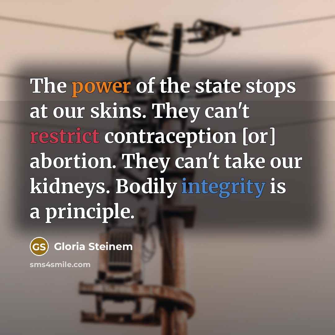 “The power of the state stops at our skins. They…” quote by Gloria Steinem
