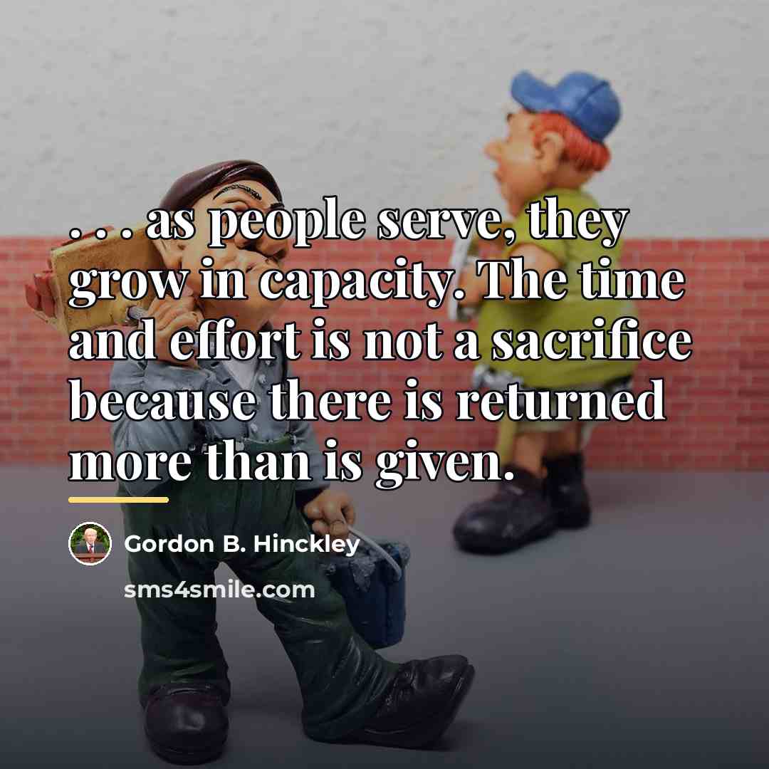 “. . . as people serve, they grow in capacity.…” quote by Gordon B. Hinckley