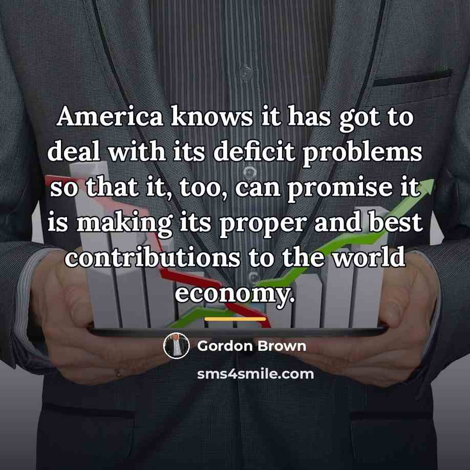 “America knows it has got to deal with its deficit…” quote by Gordon Brown