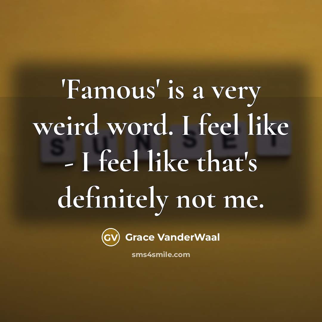 “'Famous' is a very weird word. I feel like -…” quote by Grace VanderWaal