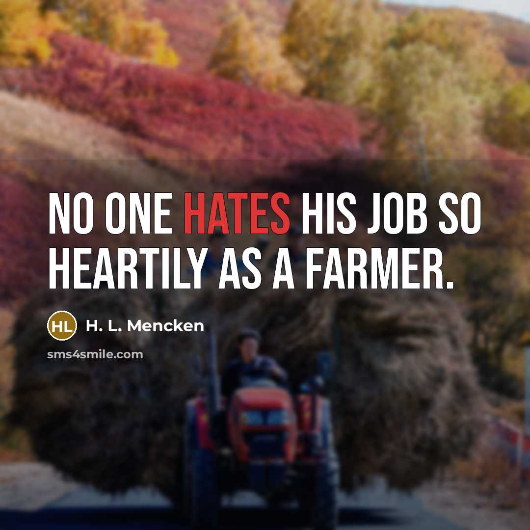 “No one hates his job so heartily as a farmer.…” quote by H. L. Mencken