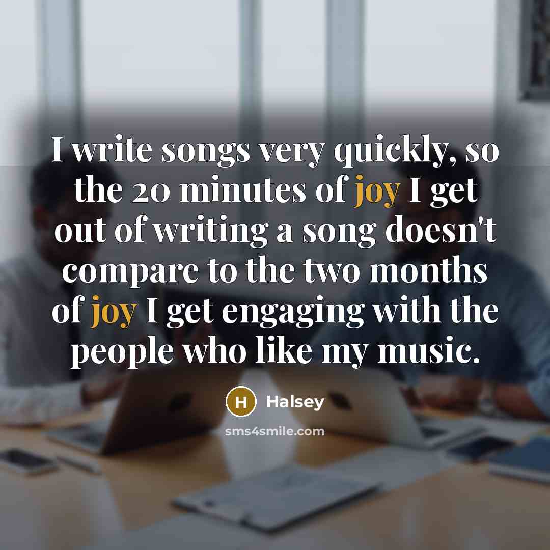 “I write songs very quickly, so the 20 minutes of…” quote by Halsey