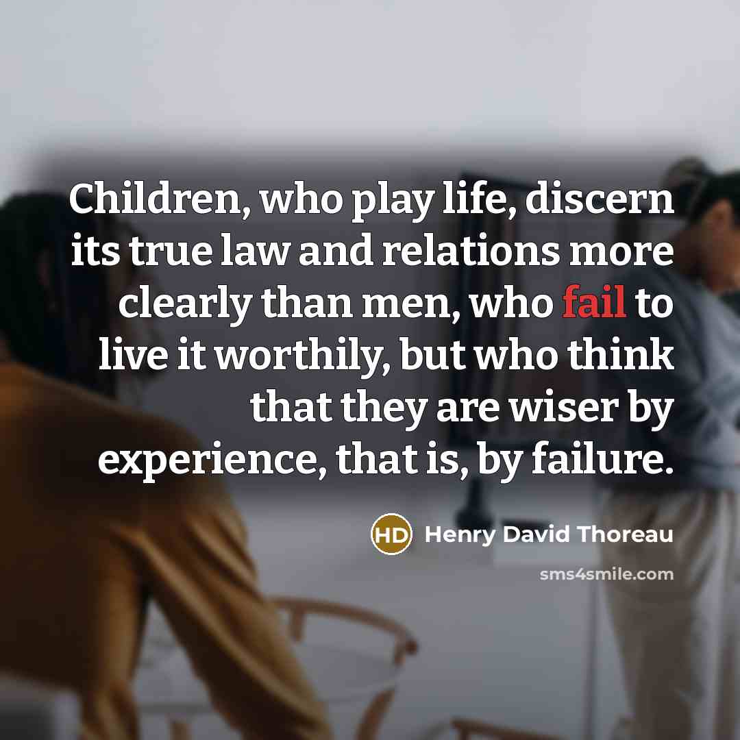 “Children, who play life, discern its true law and relations…” quote by Henry David Thoreau