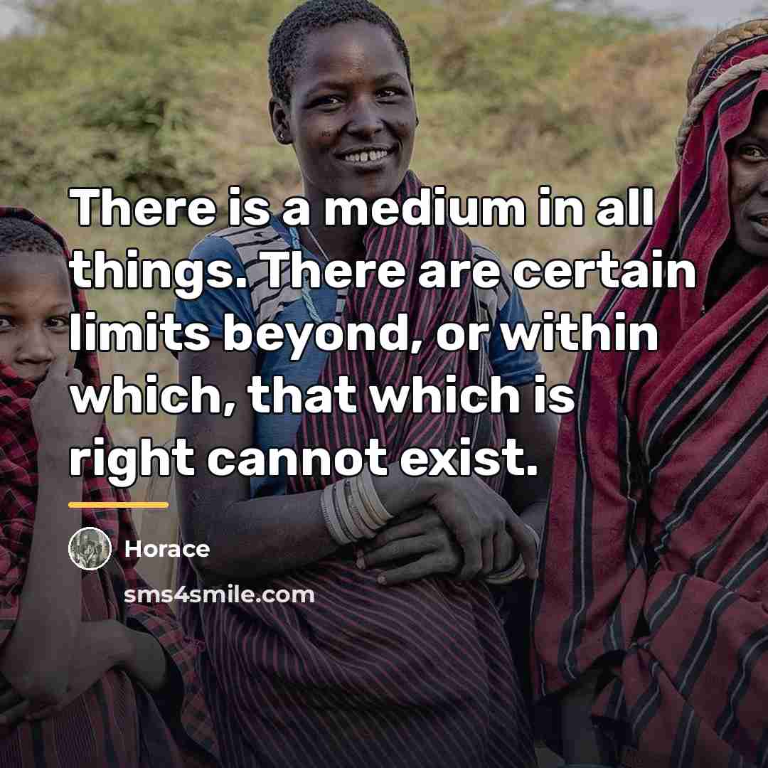 “There is a medium in all things. There are certain…” quote by Horace