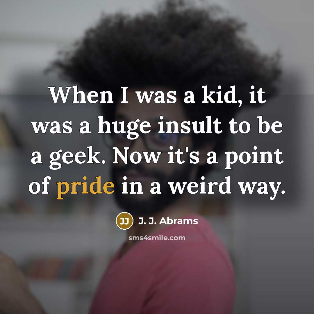 “When I was a kid, it was a huge insult…” quote by J. J. Abrams