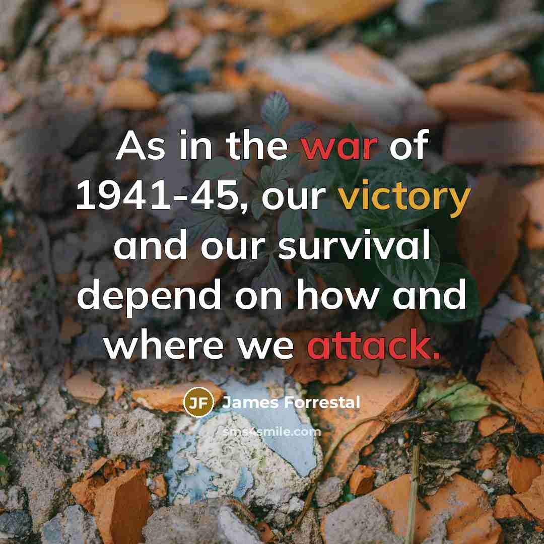 “As in the war of 1941-45, our victory and our…” quote by James Forrestal