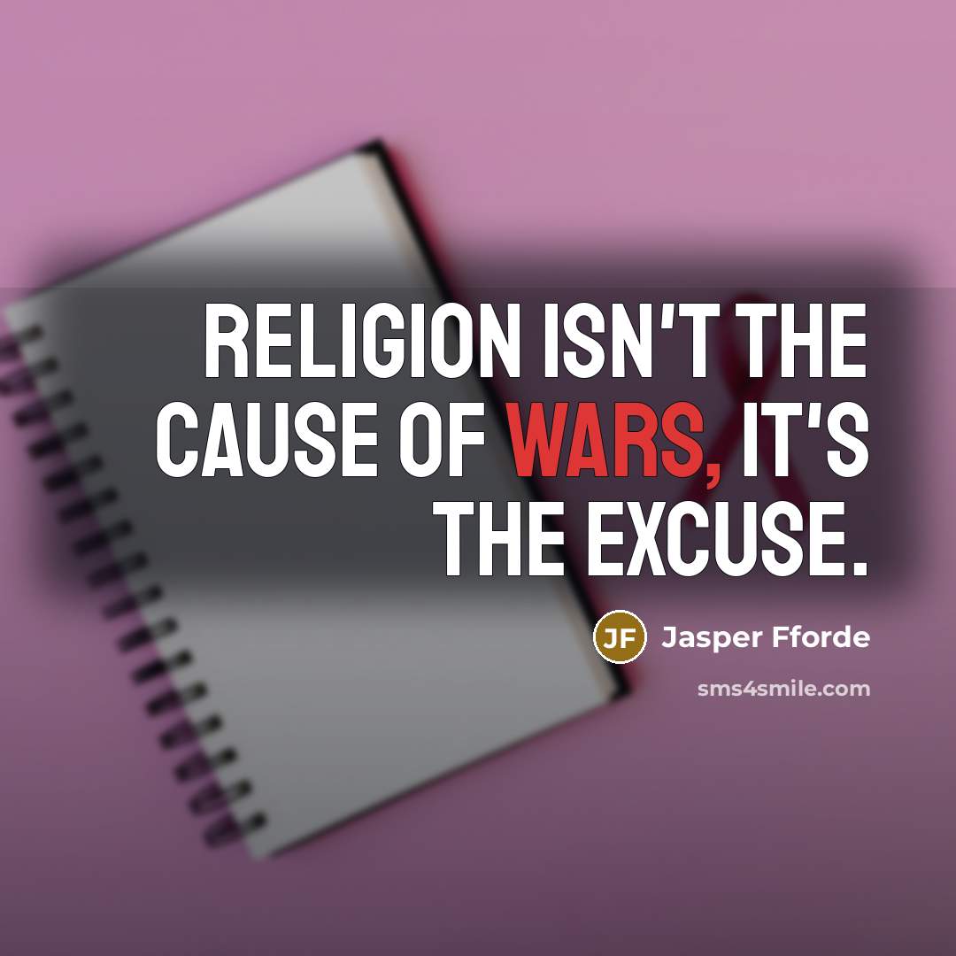 “Religion isn't the cause of wars, it's the excuse.…” quote by Jasper Fforde
