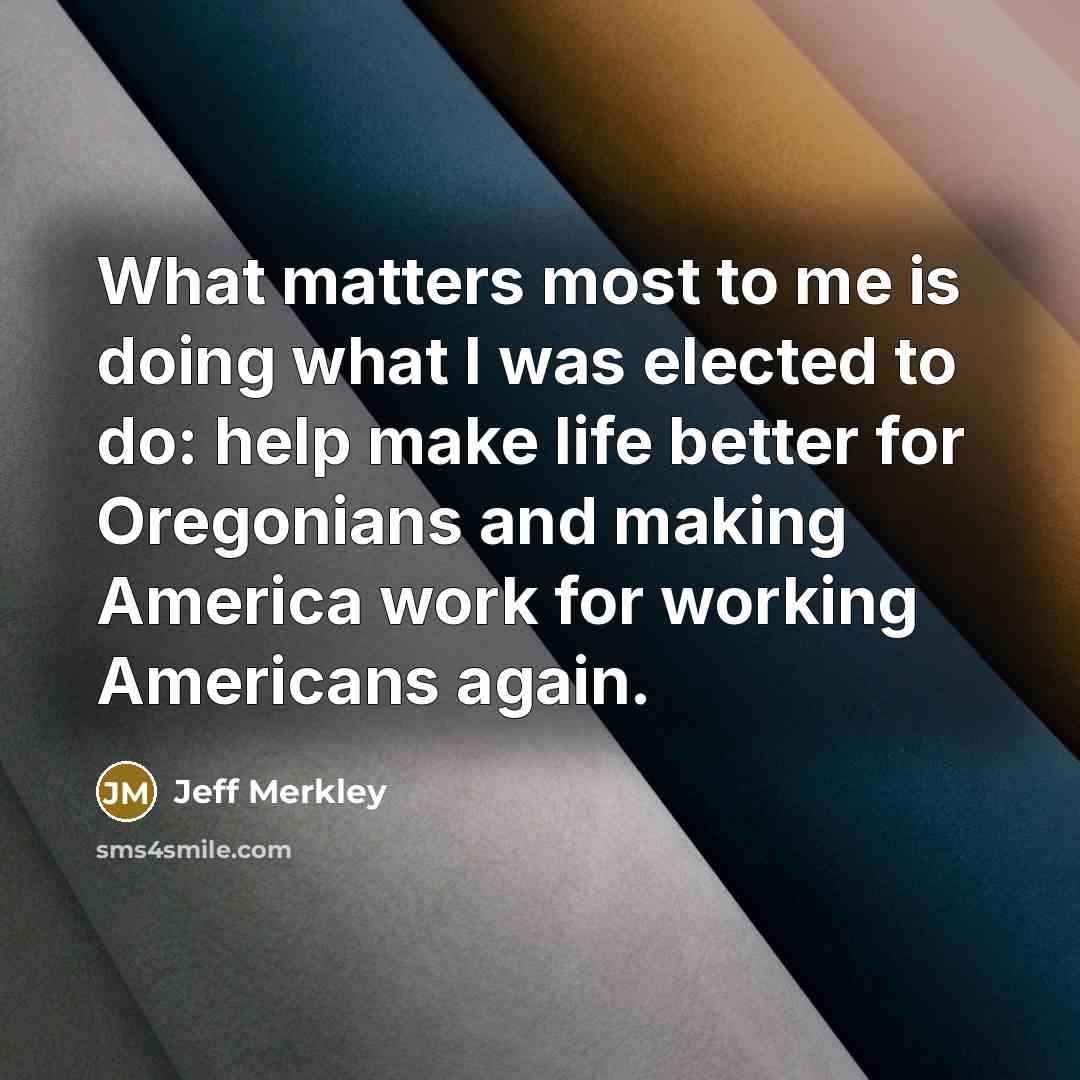 “What matters most to me is doing what I was…” quote by Jeff Merkley