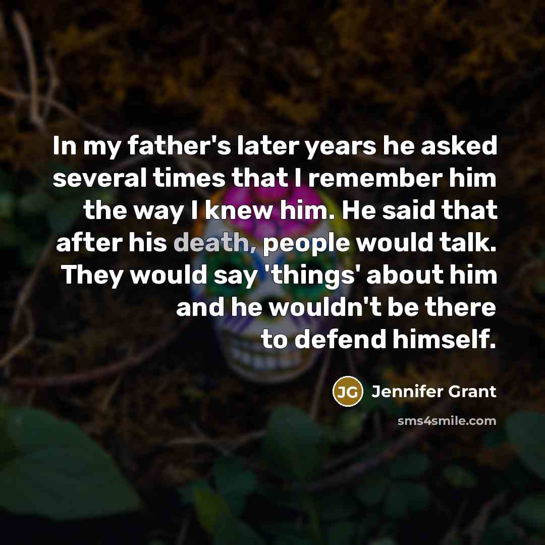 “In my father's later years he asked several times that…” quote by Jennifer Grant