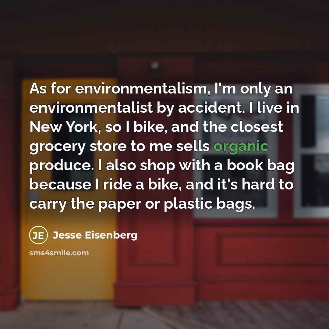“As for environmentalism, I'm only an environmentalist by accident. I…” quote by Jesse Eisenberg