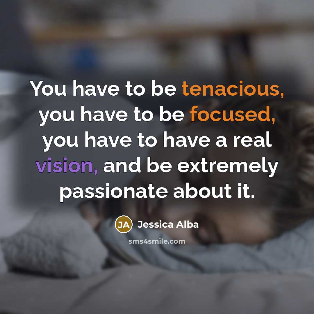 “You have to be tenacious, you have to be focused,…” quote by Jessica Alba
