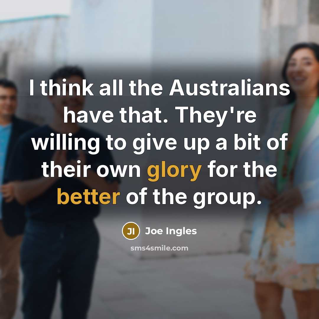 “I think all the Australians have that. They're willing to give up a bit of their own glory for the better of the group.” quote by Joe Ingles