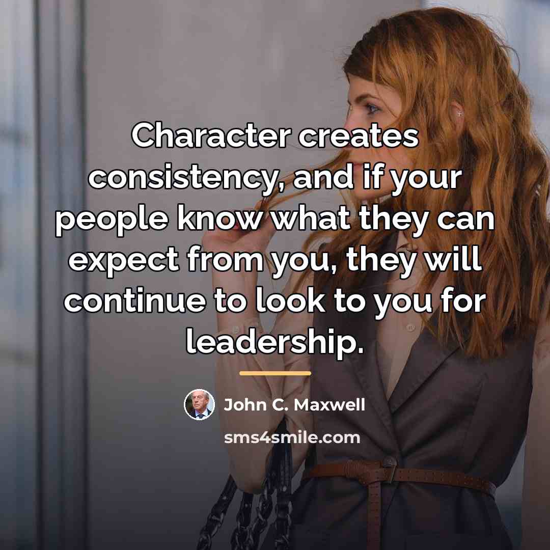 “Character creates consistency, and if your people know what they…” quote by John C. Maxwell