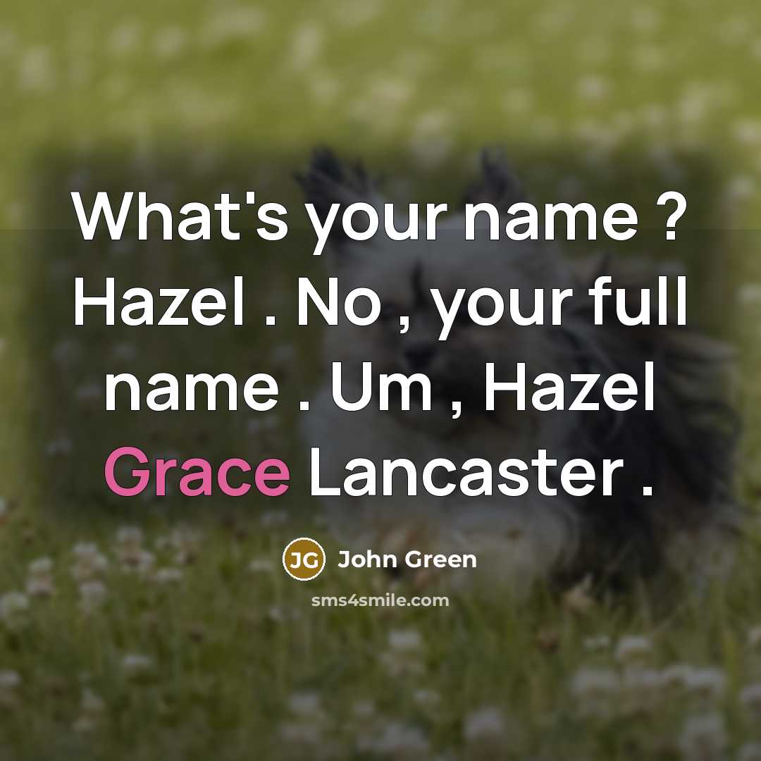 “What's your name ? Hazel . No , your full…” quote by John Green