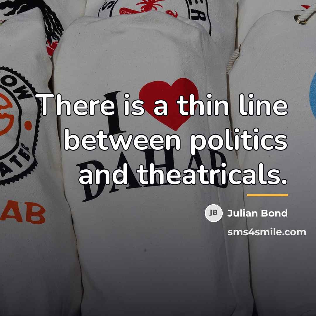 “There is a thin line between politics and theatricals.…” quote by Julian Bond