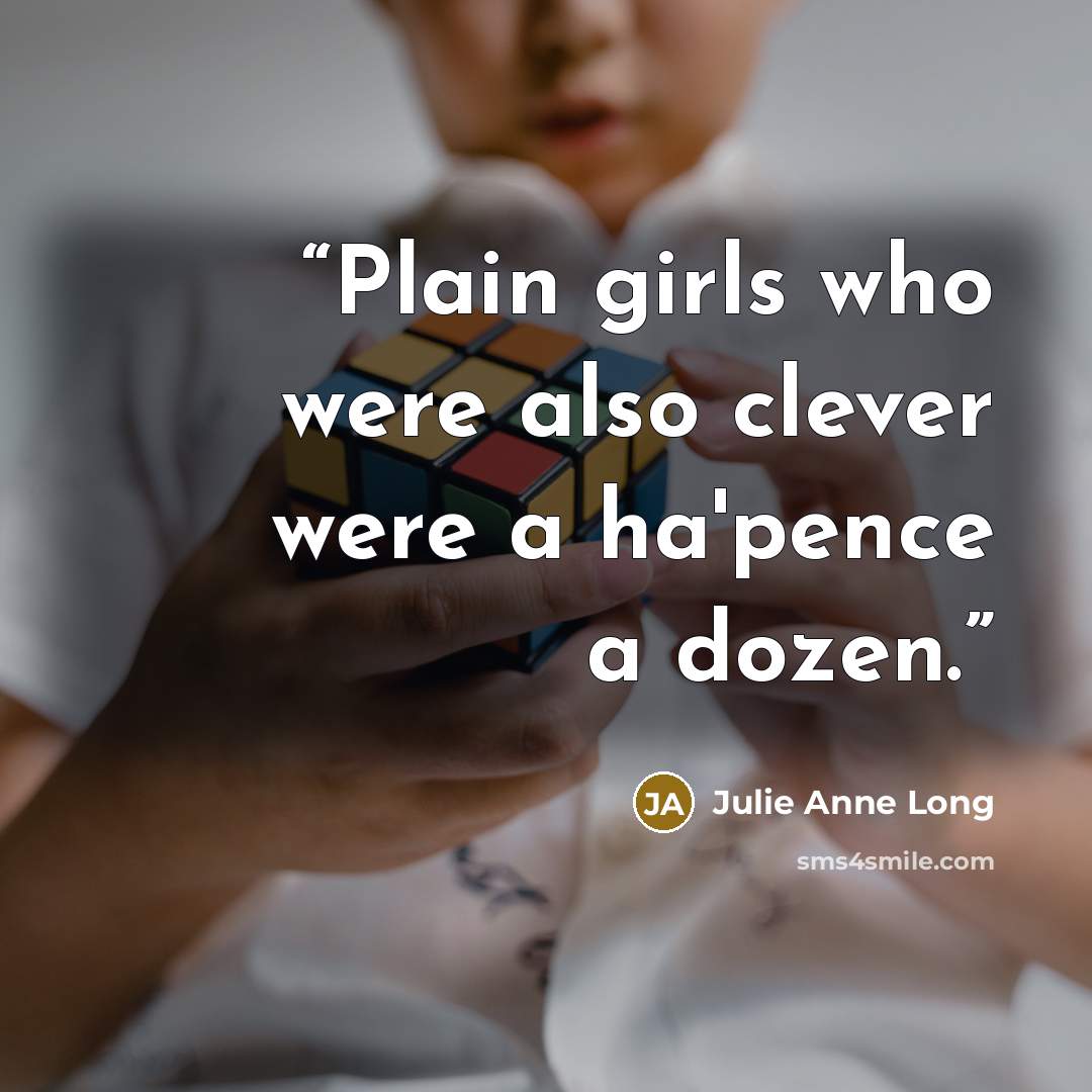 “Plain girls who were also clever were a ha'pence a dozen.” quote by Julie Anne Long