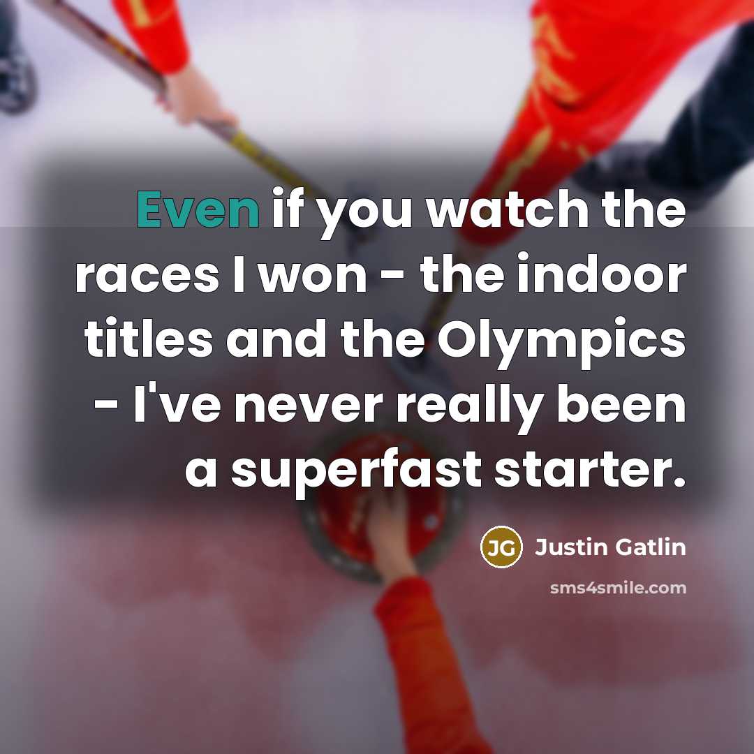 “Even if you watch the races I won - the…” quote by Justin Gatlin