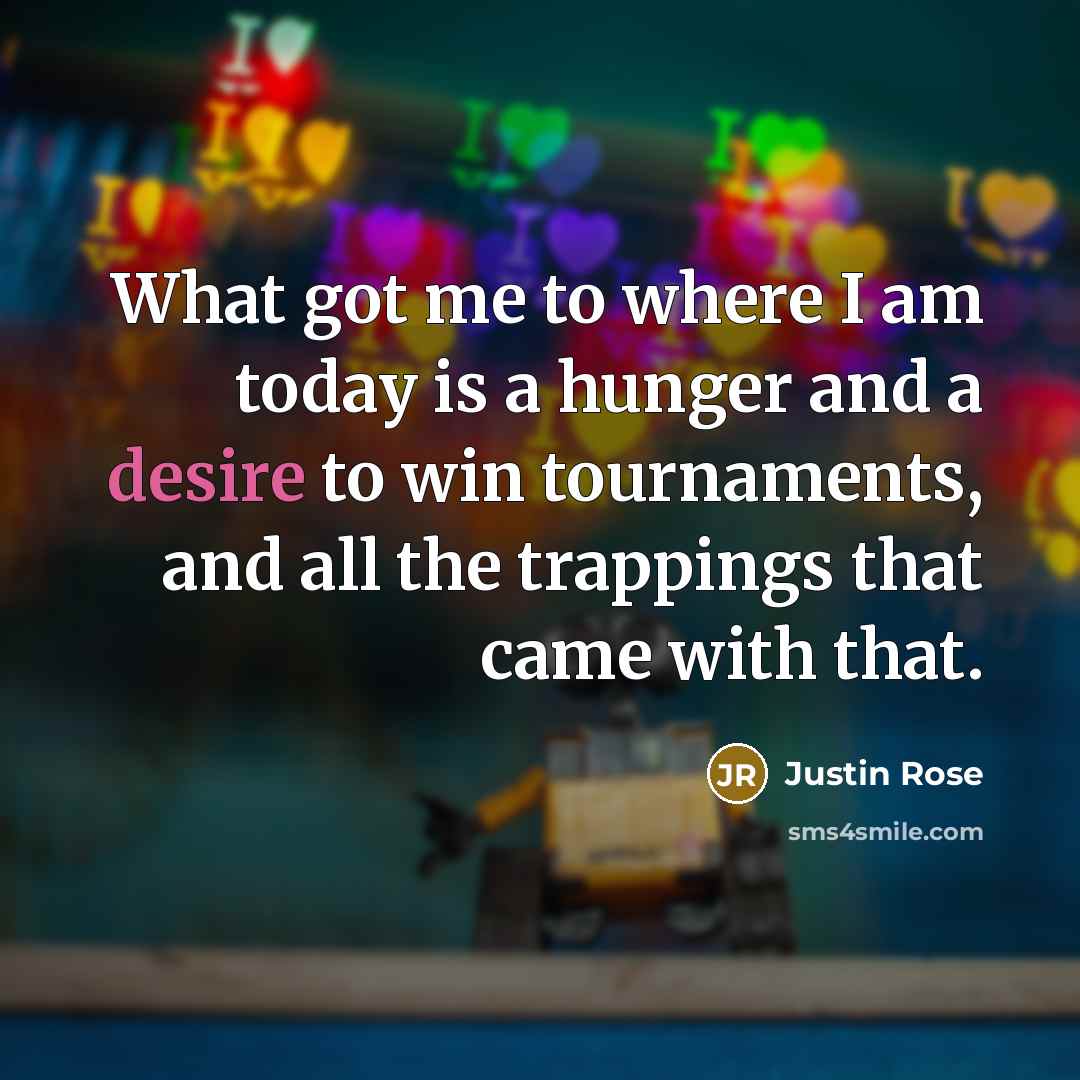 “What got me to where I am today is a…” quote by Justin Rose