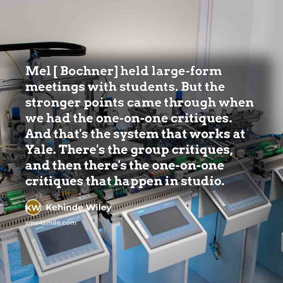 “Mel [ Bochner] held large-form meetings with students. But the…” quote by Kehinde Wiley