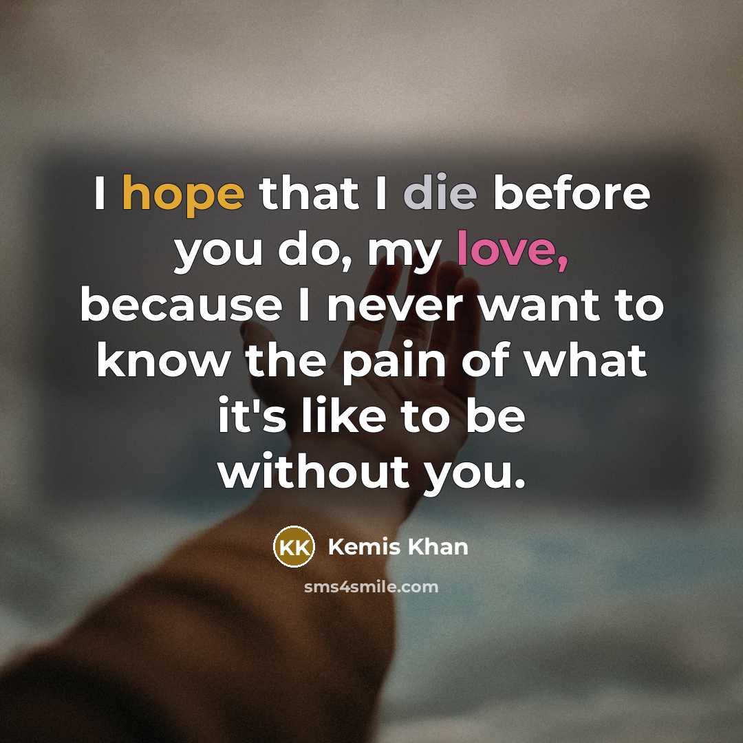 “I hope that I die before you do, my love,…” quote by Kemis Khan
