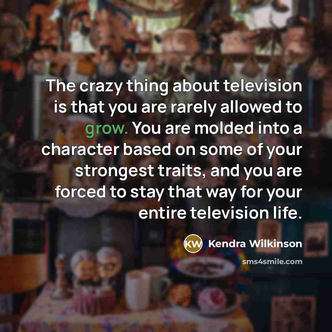 “The crazy thing about television is that you are rarely…” quote by Kendra Wilkinson